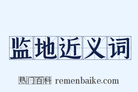 监地近义词是什么意思的图片